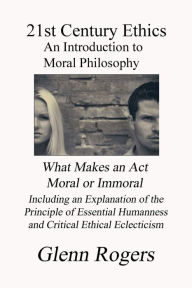 Title: 21st Century Ethics: An Introduction to Moral Philosophy, Author: Glenn Rogers