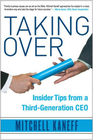 Title: Taking Over: Insider Tips from a Third-Generation CEO, Author: Mitchell Kaneff