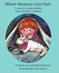 When Mommy Got Hurt: A story for young children about domestic Violence