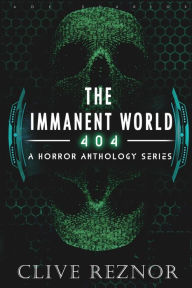 Title: The Immanent World: 404 - A Horror Anthology Series:Dark SciFi Short Stories, Author: Clive Reznor