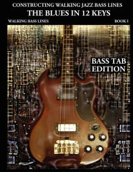 Title: Constructing Walking Jazz Bass Lines Book I Walking Bass Lines: The Blues in 12 Keys - Bass Tab Edition, Author: Steven Mooney