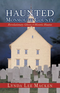 Title: Haunted Monmouth County: Revolutionary Ghosts & Historic Haunts, Author: Lynda Lee Macken