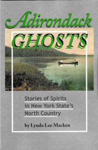 Title: Adirondack Ghosts: Stories of Spirits in New York State's North Country, Author: Lynda Lee Macken