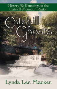 Title: Catskill Ghosts: History & Hauntings in the Catskill Mountain Region, Author: Lynda Lee Macken