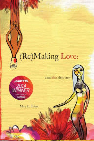 Title: (Re)MAKING LOVE: a sex after sixty story, Author: Mary L Tabor