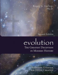 Title: Evolution - The Greatest Deception in Modern History: (Scientific Evidence for Divine Creation), Author: Roger G Gallop