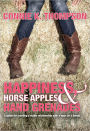 Happiness, Horse Apples and Hand Grenades: A Guide for Creating a Stable Relationship with a Man (or a Horse)