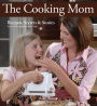 The Cooking Mom: Recipes, Secrets, and Stories to Get Your Family Back to the Table