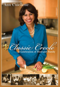 Title: Classic Creole: A Celebration of Food and Family, Author: Ann Cuiellette