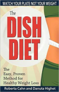 Title: The Dish Diet: Watch Your Plate Not Your Weight, Author: Roberta Cahn