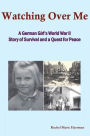 Watching Over Me: A World War II Story of Survival and a Quest for Peace