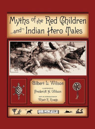 Title: Myths Of The Red Children & Indian Hero Tales, Author: Gilbert L Wilson