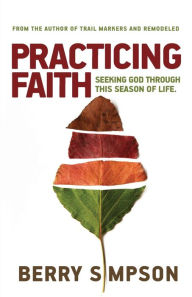 Title: Practicing Faith: Seeking God Through This Season of Life, Author: Berry D Simpson