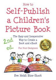 Title: How to Self-Publish a Children's Picture Book 2nd ed.: The Easy and Inexpensive Way to Create a Book and eBook: For Non-Designers, Author: Eve Heidi Bine-Stock