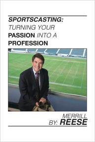 Title: Sportscasting: Turning Your Passion Into A Profession, Author: Merrill Reese