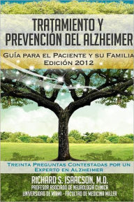 Title: Tratamiento y Prevenciï¿½n del Alzheimer: Guï¿½a para el paciente y su familia: (Informaciï¿½n sobre la Enfermedad de Alzheimer para los Estados Unidos, Latinoamï¿½rica y Espaï¿½a), Author: Richard S Isaacson MD