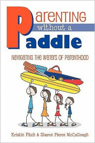 Parenting Without A Paddle - Navigating The Waters Of Parenthood