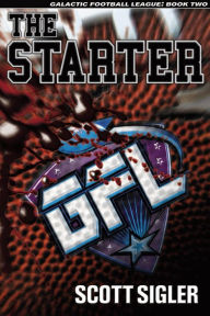 Title: The Starter (Galactic Football League Series #2), Author: Scott Sigler