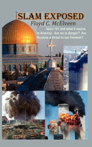 Title: Islam Exposed: Islam 101 and What It Means to America. Are We in Danger? Are Muslims a Real Threat to Our Freedom?, Author: Floyd C McElveen