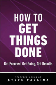 How To Get Things Done - Get Focused, Get Going, Get Results