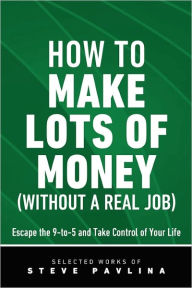 How To Make Lots Of Money (Without A Real Job) - Escape The 9-To-5 And Take Control Of Your Life