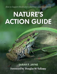 Title: Nature's Action Guide: How to Support Biodiversity and Your Local Ecosystem, Author: Sarah F. Jayne