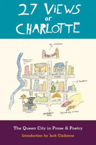 Title: 27 Views of Charlotte: The Queen City in Prose & Poetry, Author: Jack Claiborne
