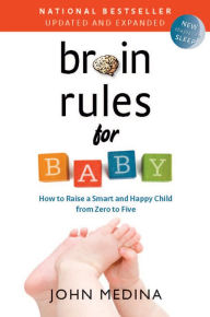 Title: Brain Rules for Baby (Updated and Expanded): How to Raise a Smart and Happy Child from Zero to Five, Author: John Medina