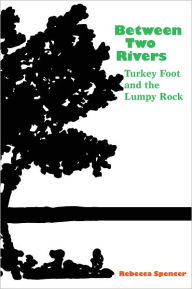 Title: Between Two Rivers: Turkey Foot and the Lumpy Rock, Author: Rebecca Spencer