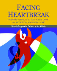 Title: Facing Heartbreak: Steps to Recovery for Partners of Sex Addicts, Author: Stefanie Carnes