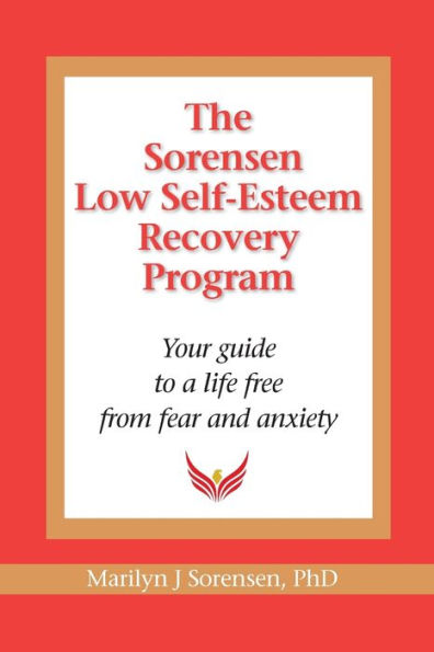 The Sorensen Low Self Esteem Recovery Program: Your guide to a life free of fear and anxiety