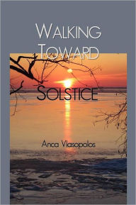 Title: Walking Toward Solstice, Author: Anca Vlasopolos
