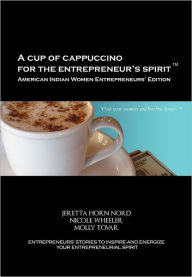 Title: A Cup Of Cappuccino For The Entrepreneur's Spirit-American Indian Women Entrepreneurs' Edition, Author: Jeretta Horn Nord