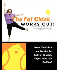 Title: The Fat Chick Works Out! (Fitness That's Fun and Feasible for Folks of All Ages, Sizes, Shapes and Abilities), Author: Jeanette Lynn Depatie