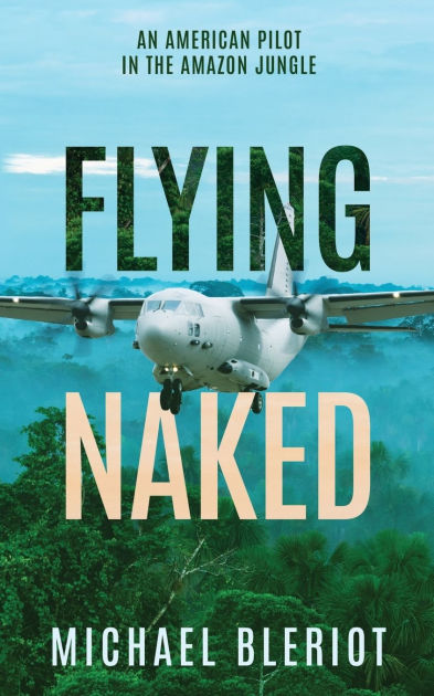 Flying Naked An American Pilot In The Amazon Jungle By Michael Bleriot Paperback Barnes Noble