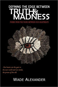 Defining The Edge Between Truth And Madness - Poems From The Pause Between Our Heartbeats