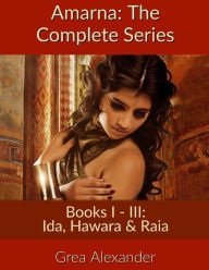 Title: Amarna: The Complete Series: Books I - III: Ida, Hawara & Raia, Author: Grea Alexander