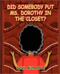 Title: Did Somebody Put Ms. Dorothy in the Closet, Author: Sylvia R Richardson