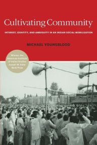 Title: Cultivating Community: Interest, Identity, and Ambiguity in an Indian Social Mobilization, Author: Michael Youngblood
