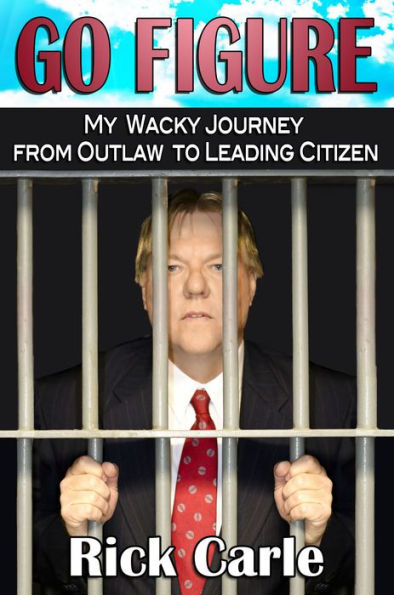 Go Figure: My Wacky Journey From Outlaw to Leading Citizen