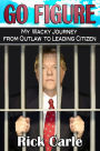 Go Figure: My Wacky Journey From Outlaw to Leading Citizen