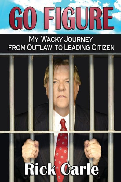 Go Figure: My Wacky Journey from Outlaw to Leading Citizen