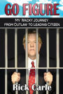 Go Figure: My Wacky Journey from Outlaw to Leading Citizen