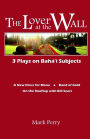 The Lover at the Wall: 3 Plays on Baha'i Subjects