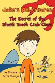 Title: Jake's Adventures: The Secret of the Shark Tooth Crab Claw, Author: Melissa Perry Moraja