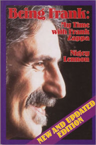 Title: Being Frank: My Time with Frank Zappa, Author: Nigey Lennon