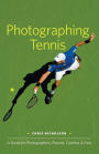 Photographing Tennis: A Guide for Photographers, Parents, Coaches and Fans