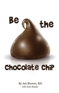 Title: Be the Chocolate Chip, Author: Jen Sr. Brewer