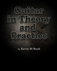 Title: Guitar in Theory and Practice, Author: Kevin M. Buck