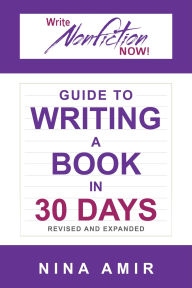 Title: The Write Nonfiction NOW! Guide to Writing a Book in 30 Days (Revised and Expanded), Author: Nina Amir